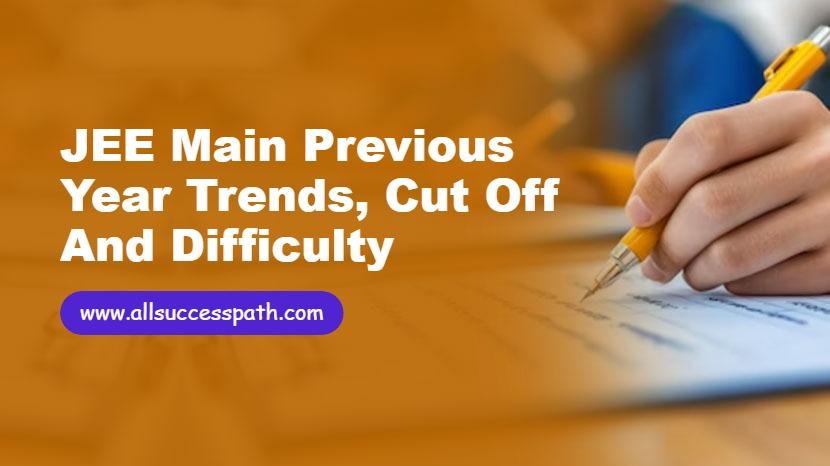 JEE Main Previous Year Trends, Cut Off and Difficulty
